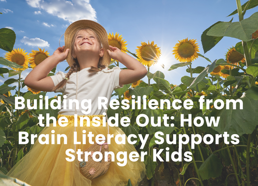 Building Resilience from the Inside Out: How Brain Literacy Supports Stronger Kids